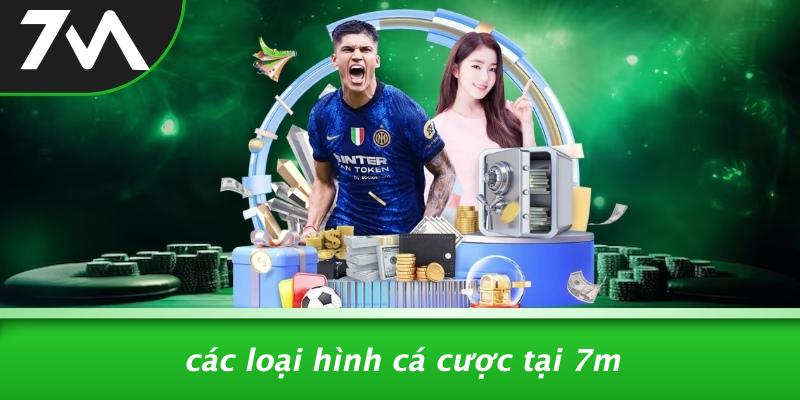 Các Loại Hình Cá Cược Tại 7m